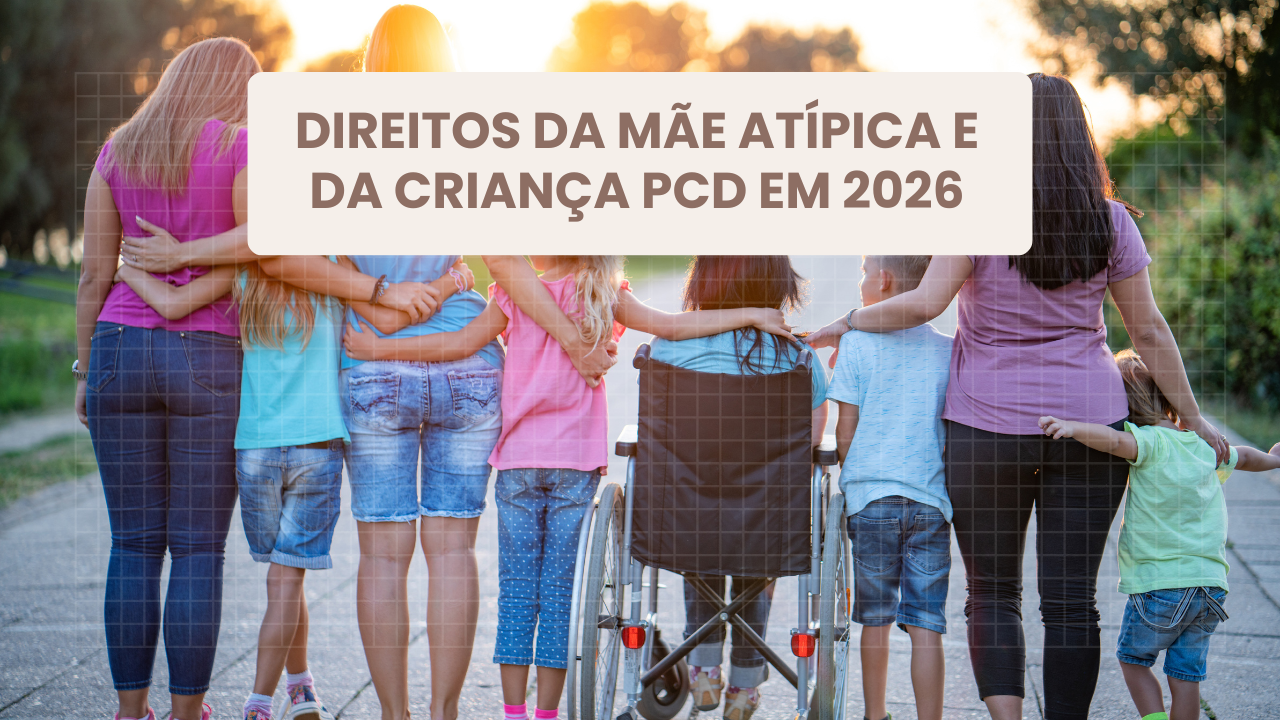 Direitos da Mãe Atípica e da Criança PCD em 2026: Guia Completo, Atualizado e Prático