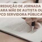 Redução de jornada para mãe de autista ou PcD servidora pública: como solicitar e quais documentos a...