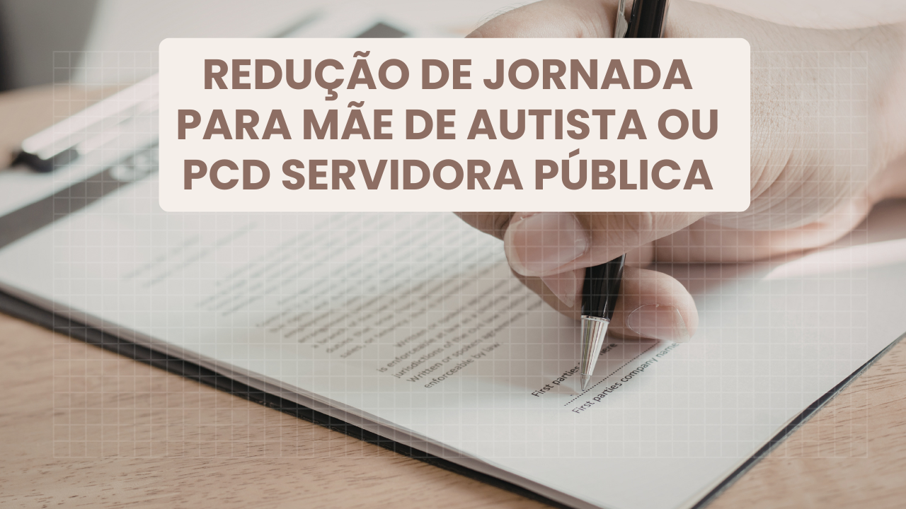 Redução de jornada para mãe de autista ou PcD servidora pública: como solicitar e quais documentos apresentar