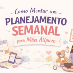 planejamento semanal para mães atípicas.