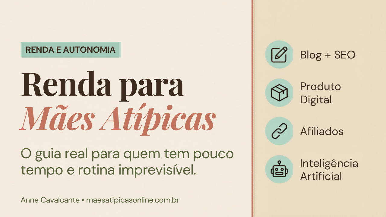 Renda para Mães Atípicas: o Guia Real para Quem Tem Pouco Tempo e Rotina Imprevisível